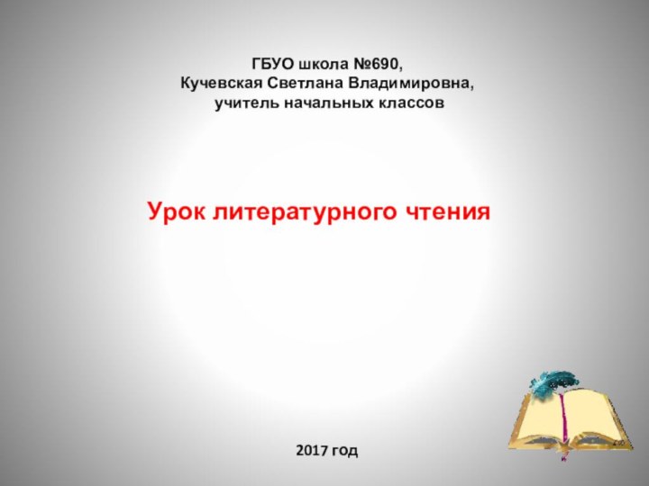 ГБУО школа №690, Кучевская Светлана Владимировна,  учитель начальных классов Урок литературного чтения 2017 год