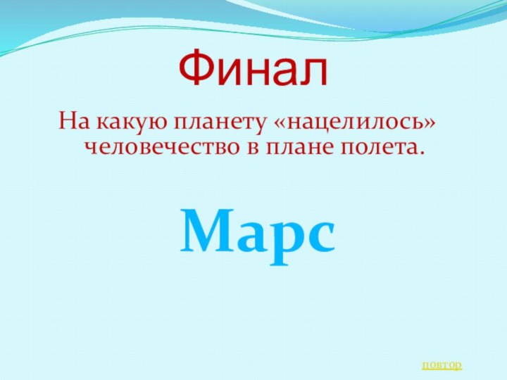 ФиналНа какую планету «нацелилось» человечество в плане полета.Марсповтор