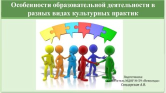 Особенности образовательной деятельности в разных видах культурных практик презентация