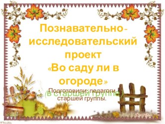 презентация Во саду ли в огороде проект по окружающему миру (старшая группа)