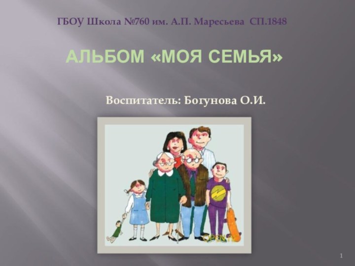 Альбом «Моя семья» ГБОУ Школа №760 им. А.П. Маресьева СП.1848 Воспитатель: Богунова О.И.