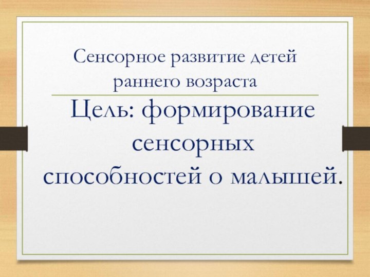 Сенсорное развитие детей раннего возрастаЦель: формирование сенсорныхспособностей о малышей.