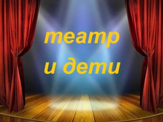 Презентация для Родительской гостиной - Театр и дети 2018 презентация по теме