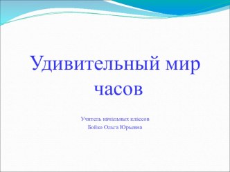 Презентация к уроку математики: Удивительный мир часов презентация к уроку по математике (2 класс)