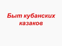 Презентация Быт кубанских казаков презентация к уроку по окружающему миру (средняя, старшая, подготовительная группа)