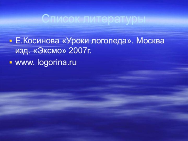 Список литературыЕ.Косинова «Уроки логопеда». Москва изд. «Эксмо» 2007г.www. logorina.ru