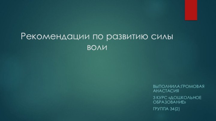 Рекомендации по развитию силы волиВыполнила:Громовая Анастасия3 курс «Дошкольное образование»Группа 34(2)