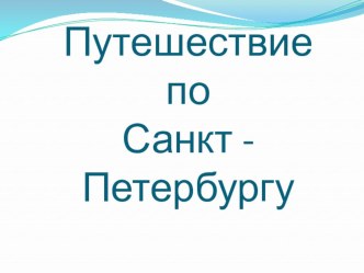 Презентация Путешествие по Санкт-Петербургу. презентация к уроку по окружающему миру (старшая, подготовительная группа) по теме