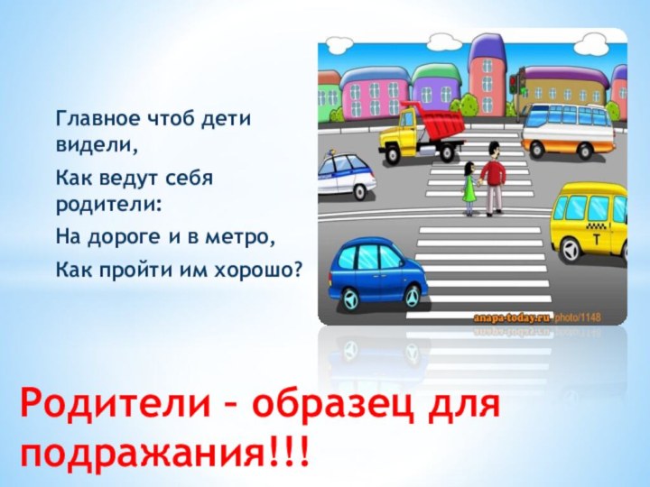 Главное чтоб дети видели, Как ведут себя родители:На дороге и в метро,Как