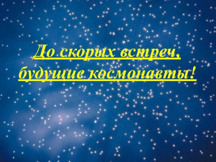 До скорых встреч, будущие космонавты!