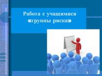 Презентация для проработки вопроса  Система работы с детьми группы риска презентация к уроку