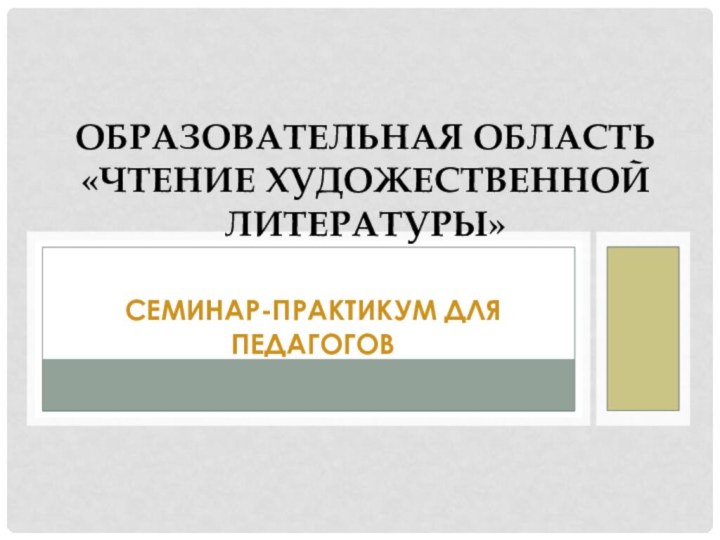 Семинар-практикум для педагогов      Образовательная область  «Чтение художественной литературы»