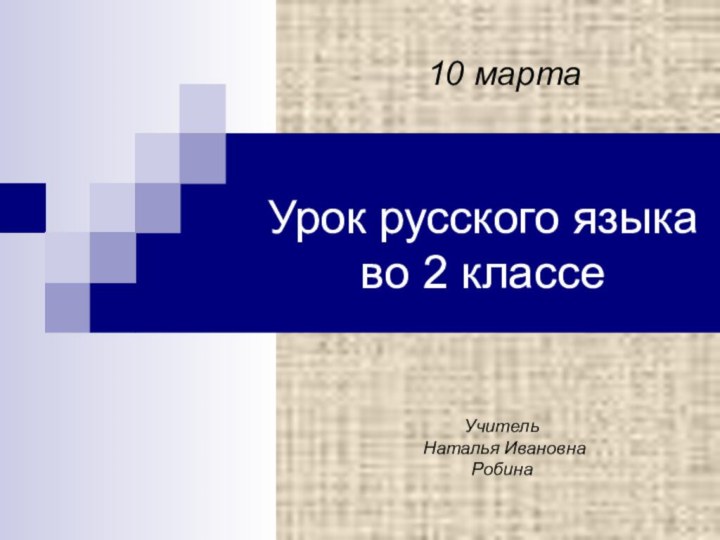 Урок русского языка  во 2 классе10 марта Учитель Наталья Ивановна Робина