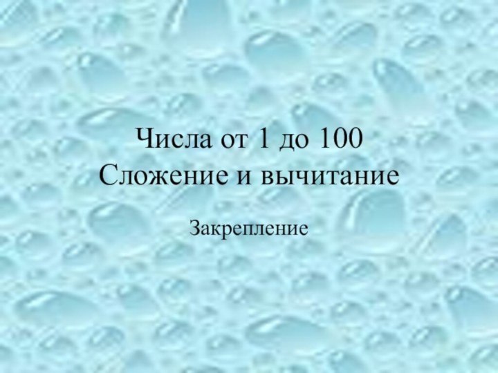 Числа от 1 до 100 Сложение и вычитаниеЗакрепление