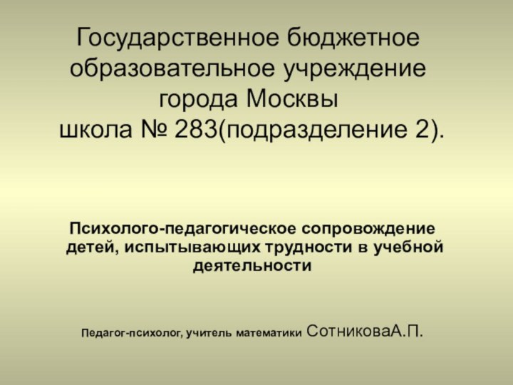 Государственное бюджетное образовательное учреждение города Москвы   школа № 283(подразделение 2).Психолого-педагогическое