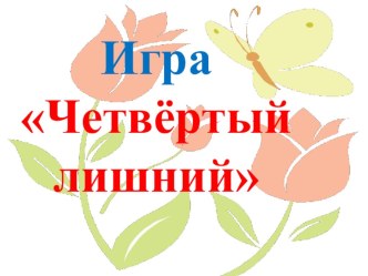 Дидактическая игра 4-й лишний. презентация