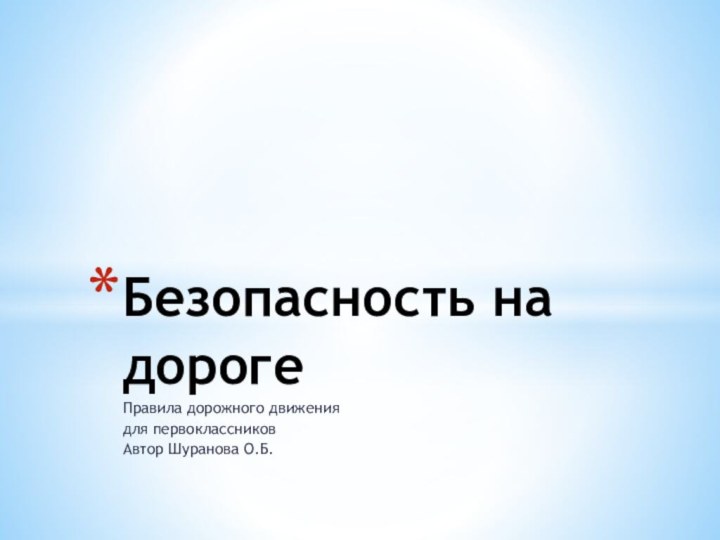 Правила дорожного движения для первоклассниковАвтор Шуранова О.Б.Безопасность на дороге