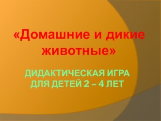 Презентация Домашние и дикие животные для детей 2–4 лет презентация к занятию по окружающему миру (младшая группа) по теме