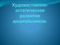 Художественно-эстетическое развитие дошкольников. презентация к уроку (старшая группа)