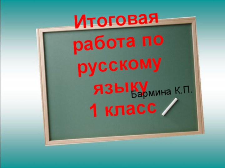 Итоговая работа по русскому языку 1 классБармина К.П.