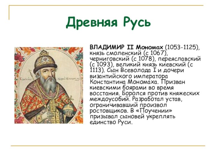 Древняя РусьВЛАДИМИР II Мономах (1053-1125), князь смоленский (с 1067), черниговский (с 1078),