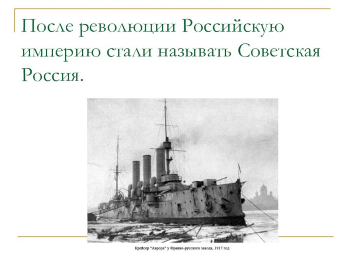 После революции Российскую империю стали называть Советская Россия.