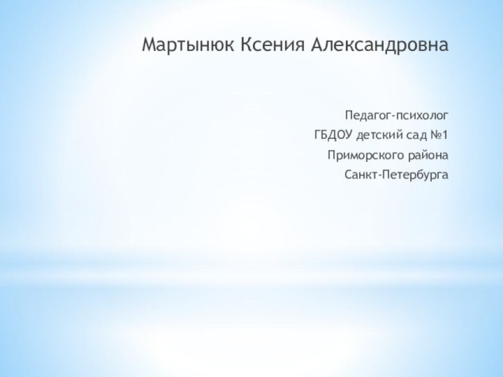 Мартынюк Ксения АлександровнаПедагог-психолог ГБДОУ детский сад №1Приморского района Санкт-Петербурга