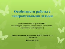 Презентация Особенности работы с гиперактивными детьми, автор педагог-психолог Потапова Н. В. презентация к уроку по теме