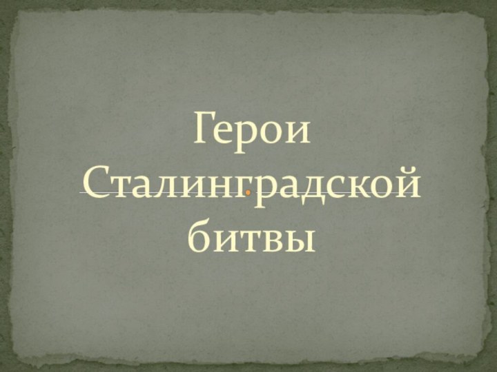 Герои Сталинградской битвы