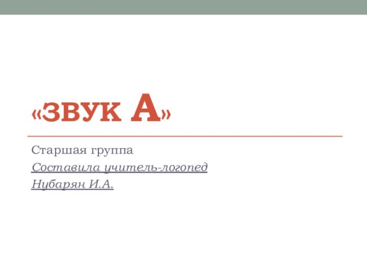 «Звук А»Старшая группаСоставила учитель-логопед Нубарян И.А.