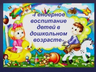 Презентация Гендерное воспитание детей дошкольного возраста презентация