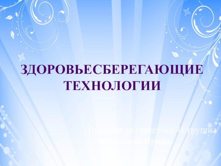 Здоровьесберегающие технологииВыполнила студентка 41 группыСевостьянова Ирина