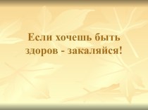 Если хочешь быть здоров - закаляйся! презентация к уроку (старшая группа)