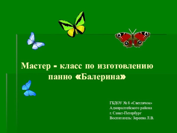 ГБДОУ № 8 «Светлячок»Адмиралтейского районаг. Санкт-ПетербургВоспитатель: Зереева Л.В.Мастер - класс по изготовлению панно «Балерина»