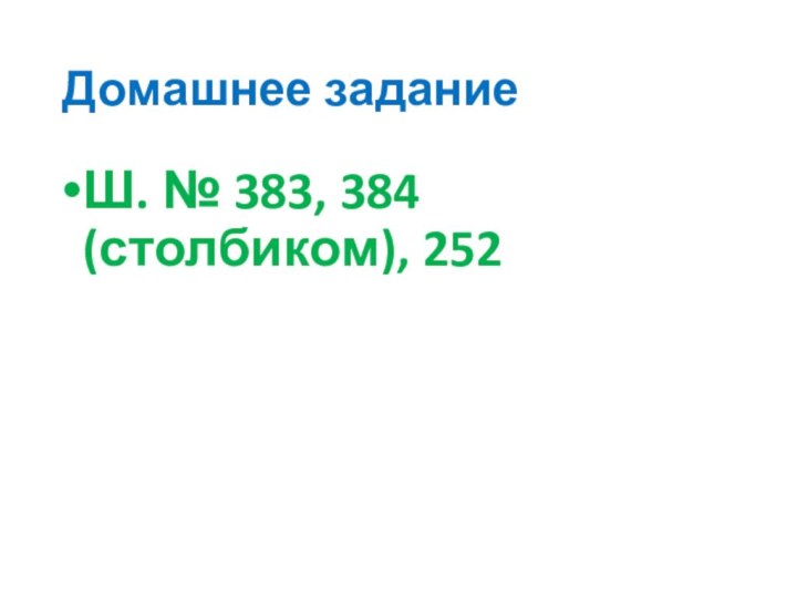 Домашнее заданиеШ. № 383, 384 (столбиком), 252