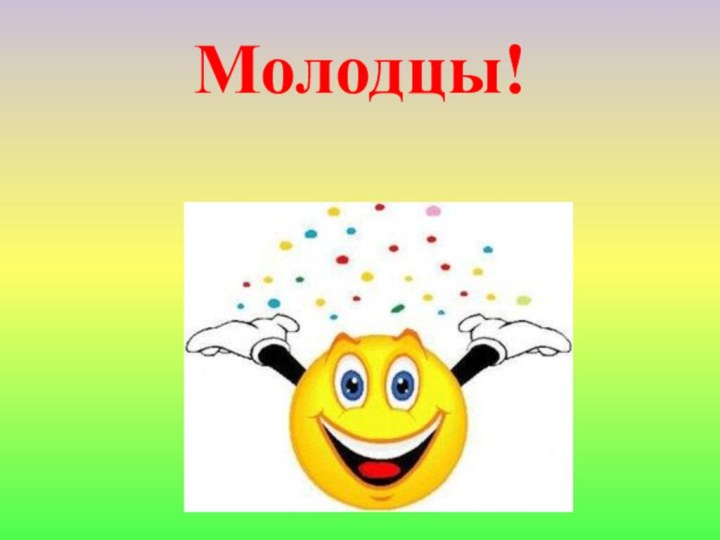 Молодцы!