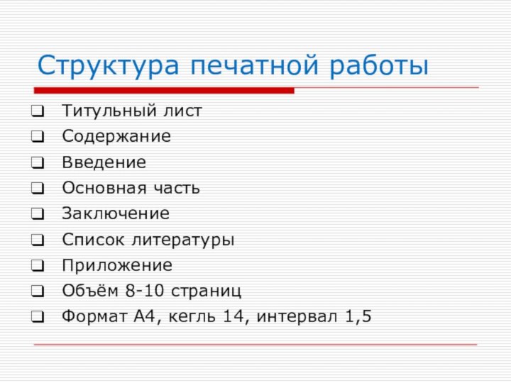 Структура печатной работыТитульный листСодержаниеВведениеОсновная частьЗаключениеСписок литературыПриложениеОбъём 8-10 страницФормат А4, кегль 14, интервал 1,5