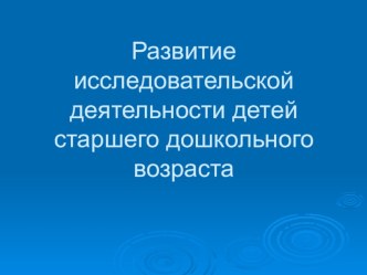 Развитие исследовательской деятельности старшего дошкольного возраста презентация к занятию (старшая группа)