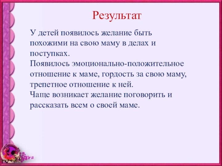 РезультатУ детей появилось желание быть похожими на свою маму в делах и