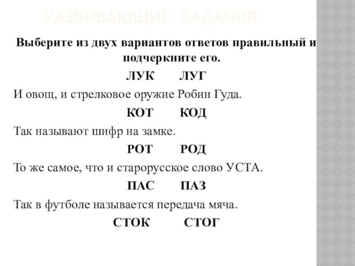 РАЗВИВАЮЩИЕ ЗАДАНИЯВыберите из двух вариантов ответов правильный и подчеркните его.ЛУК		ЛУГИ овощ, и