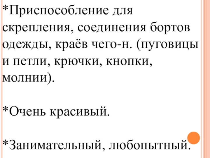 *Приспособление для скрепления, соединения бортов одежды, краёв чего-н. (пуговицы и петли, крючки,