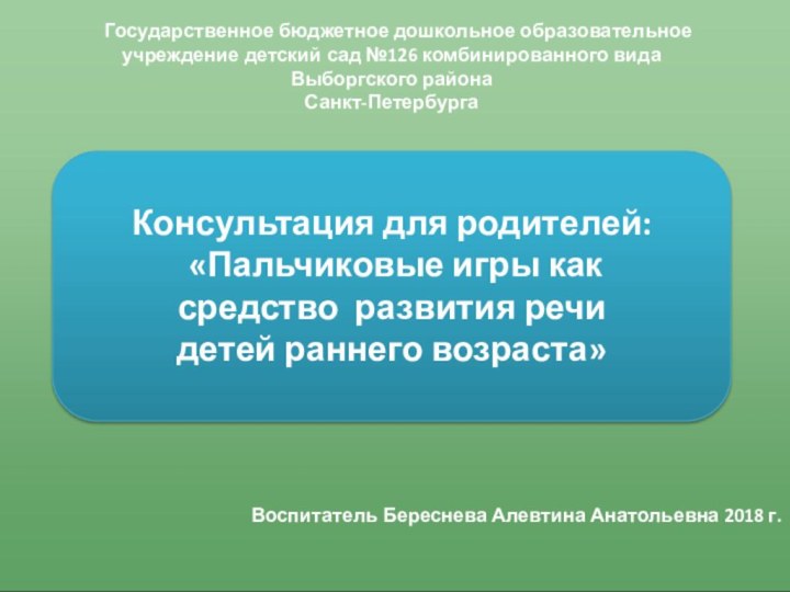 Воспитатель Береснева Алевтина Анатольевна 2018 г.Консультация для родителей: «Пальчиковые игры как средство