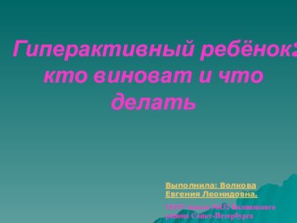 Презентация Гиперактивный ребенок. Кто виноват и что делать презентация к уроку