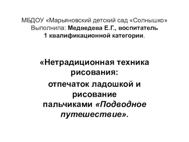 МБДОУ «Марьяновский детский сад «Солнышко» Выполнила: Медведева Е.Г., воспитатель  1 квалификационной