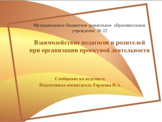 Презентация Взаимодействие педагогов и родителей при организации проектной деятельности презентация к уроку (средняя группа)