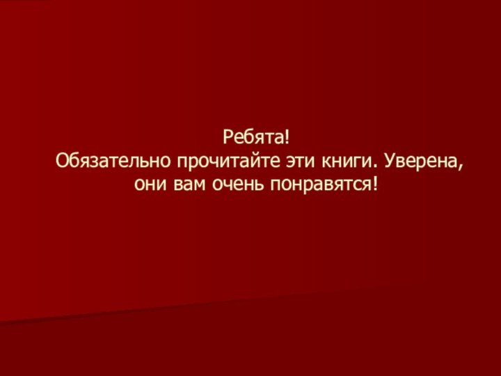 Ребята!  Обязательно прочитайте эти книги. Уверена, они вам очень понравятся!