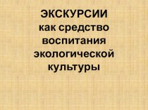 ЭКСКУРСИИ как средство воспитания экологической культуры проект (старшая группа)