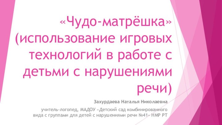 «Чудо-матрёшка» (использование игровых технологий в работе с детьми с нарушениями речи)Захурдаева Наталья