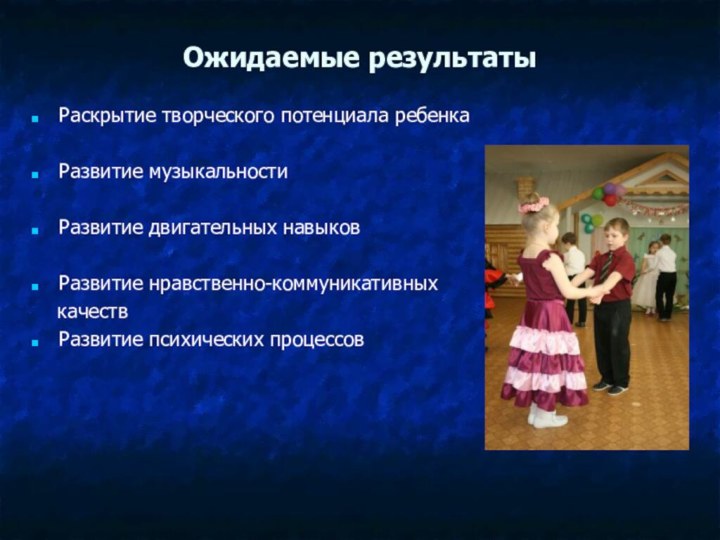 Ожидаемые результатыРаскрытие творческого потенциала ребенкаРазвитие музыкальности Развитие двигательных навыков Развитие нравственно-коммуникативных