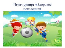 Внеклассное занятие: игра-турнир Здоровое поколение методическая разработка